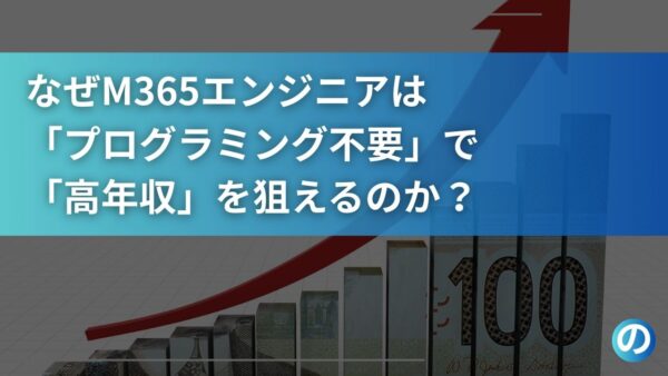 なぜM365エンジニアは「プログラミング不要」で「高年収」を狙えるのか？