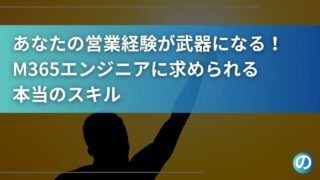 あなたの営業経験が武器になる！M365エンジニアに求められる本当のスキル