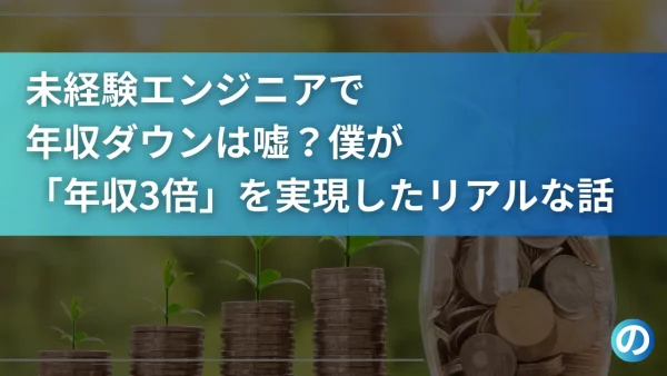未経験エンジニアで年収ダウンは嘘？僕が「年収3倍」を実現したリアルな話