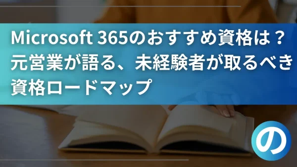 【2025年最新】Microsoft 365のおすすめ資格は？元営業が語る、未経験者が取るべき資格ロードマップ