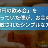 「3000円の飲み会」をためらっていた僕が、お金の不安から解放されたシンプルな方法